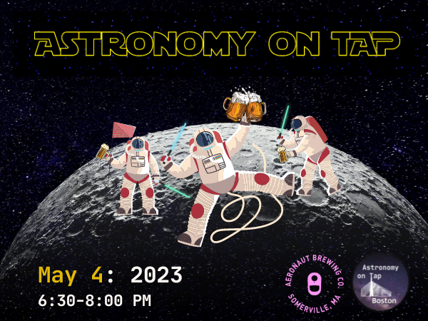 Cartoon astronauts with beers and lightsabers in front of a background with the moon and stars. Astronomy on Tap, May 4, 2023. 6:30-8pm. Aeronaut Brewing Co. and Astronomy on Tap logos in bottom right corner.